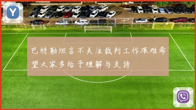 巴特勒坦言不关注裁判工作艰难希望大家多给予理解与支持